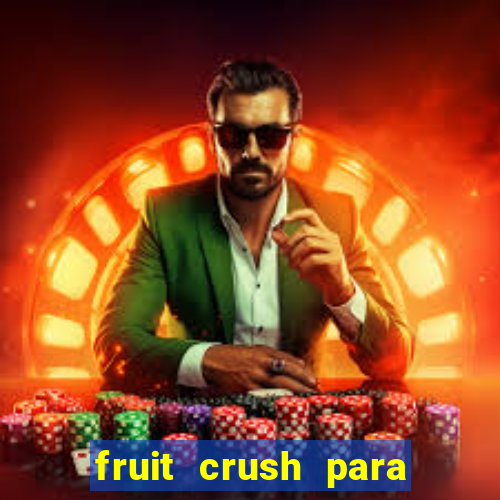 fruit crush para ganhar dinheiro